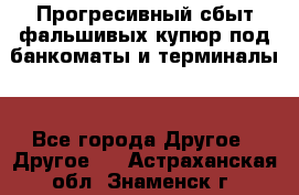 Прогресивный сбыт фальшивых купюр под банкоматы и терминалы. - Все города Другое » Другое   . Астраханская обл.,Знаменск г.